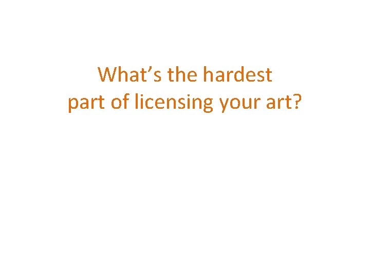 What’s the hardest part of licensing your art? 