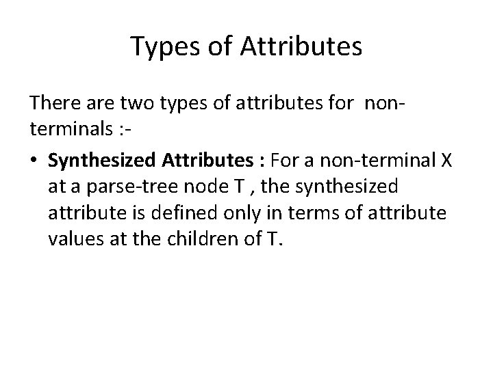 Types of Attributes There are two types of attributes for nonterminals : • Synthesized