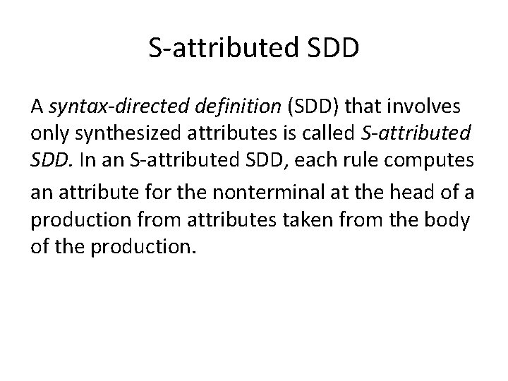 S-attributed SDD A syntax-directed definition (SDD) that involves only synthesized attributes is called S-attributed