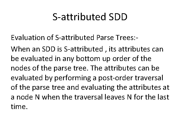 S-attributed SDD Evaluation of S-attributed Parse Trees: When an SDD is S-attributed , its
