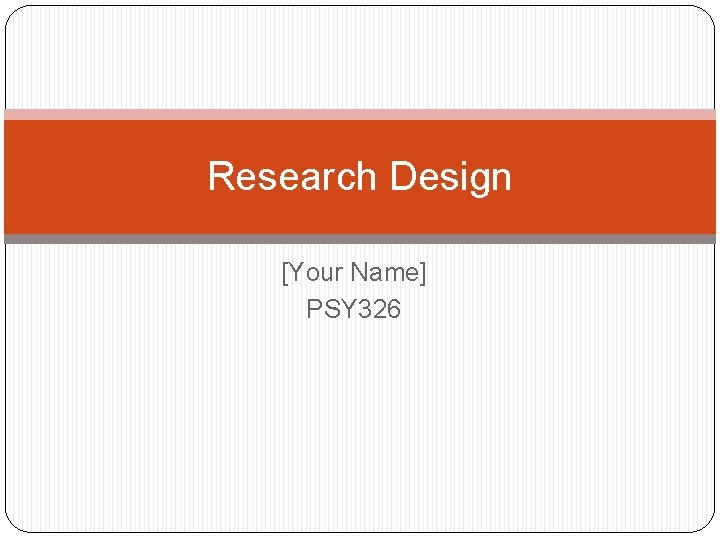Research Design [Your Name] PSY 326 