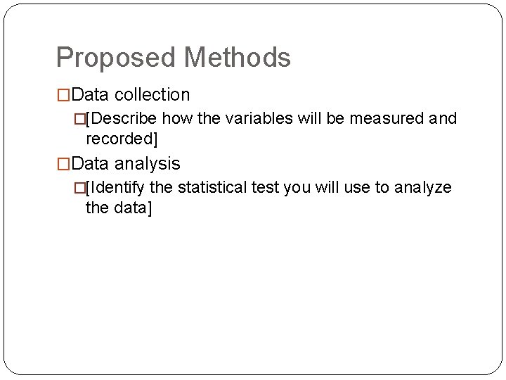 Proposed Methods �Data collection �[Describe how the variables will be measured and recorded] �Data