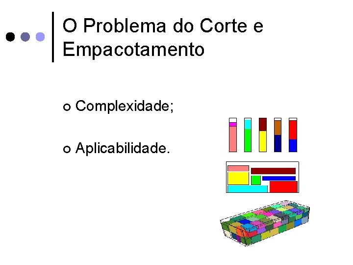 O Problema do Corte e Empacotamento ¢ Complexidade; ¢ Aplicabilidade. 