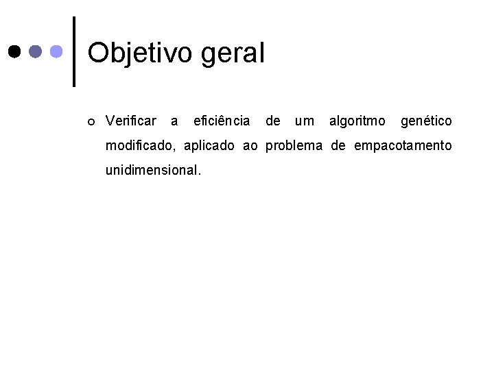 Objetivo geral ¢ Verificar a eficiência de um algoritmo genético modificado, aplicado ao problema