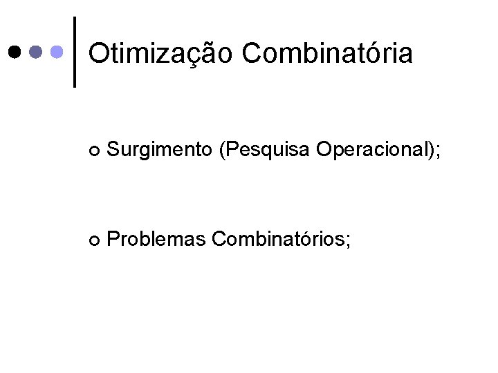 Otimização Combinatória ¢ Surgimento (Pesquisa Operacional); ¢ Problemas Combinatórios; 