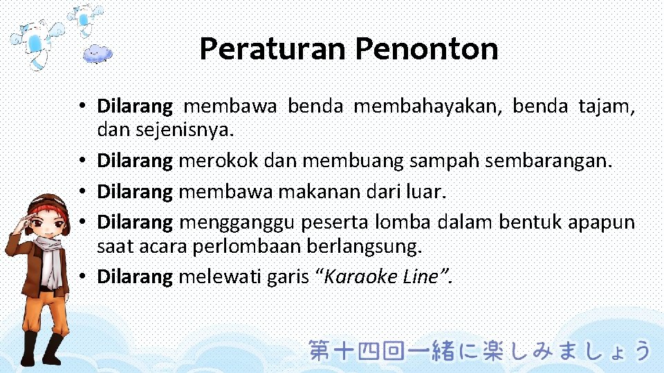 Peraturan Penonton • Dilarang membawa benda membahayakan, benda tajam, dan sejenisnya. • Dilarang merokok