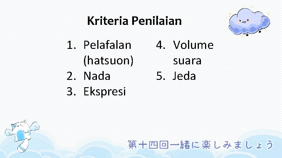 Kriteria Penilaian 1. Pelafalan (hatsuon) 2. Nada 3. Ekspresi 4. Volume suara 5. Jeda