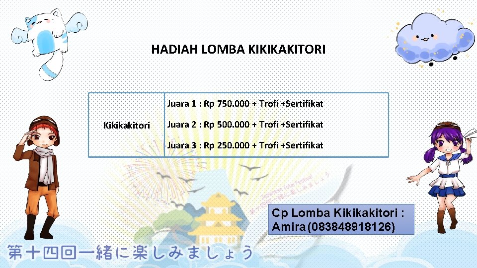 HADIAH LOMBA KIKIKAKITORI Juara 1 : Rp 750. 000 + Trofi +Sertifikat Kikikakitori Juara
