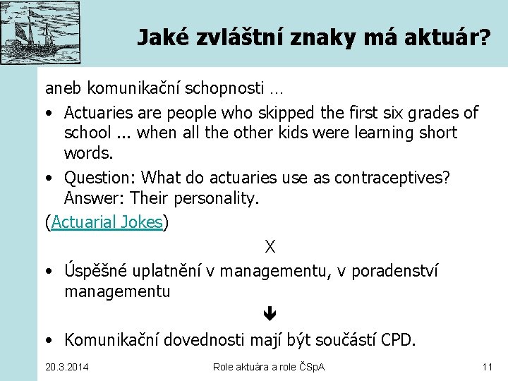 Jaké zvláštní znaky má aktuár? aneb komunikační schopnosti … • Actuaries are people who