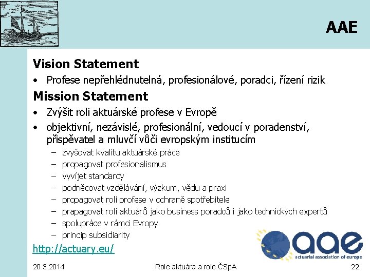 AAE Vision Statement • Profese nepřehlédnutelná, profesionálové, poradci, řízení rizik Mission Statement • Zvýšit
