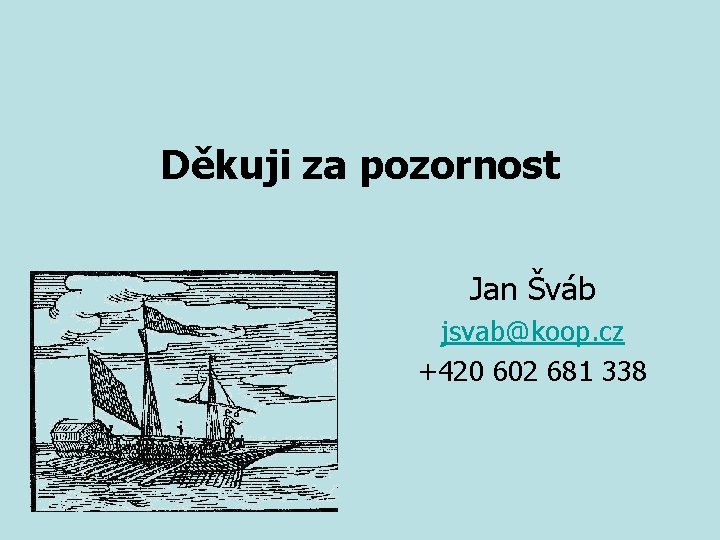 Děkuji za pozornost Jan Šváb jsvab@koop. cz +420 602 681 338 