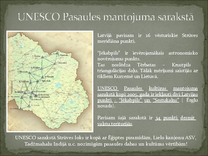 UNESCO Pasaules mantojuma sarakstā Latvijā pavisam ir 16 vēsturiskie Strūves meridiāna punkti. “Jēkabpils” ir