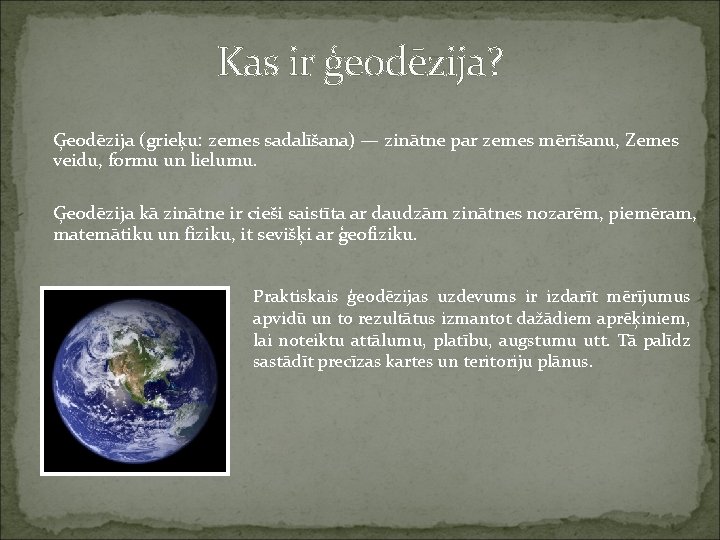 Kas ir ģeodēzija? Ģeodēzija (grieķu: zemes sadalīšana) — zinātne par zemes mērīšanu, Zemes veidu,