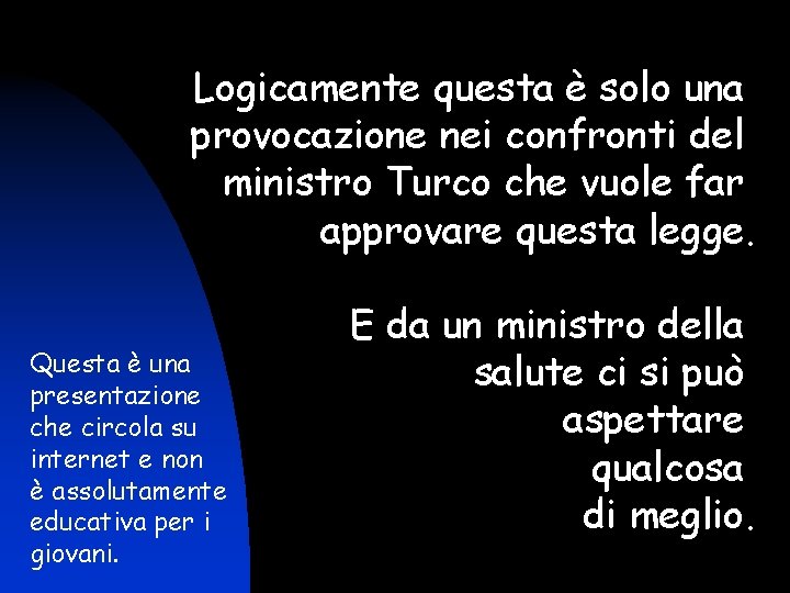 Logicamente questa è solo una provocazione nei confronti del ministro Turco che vuole far