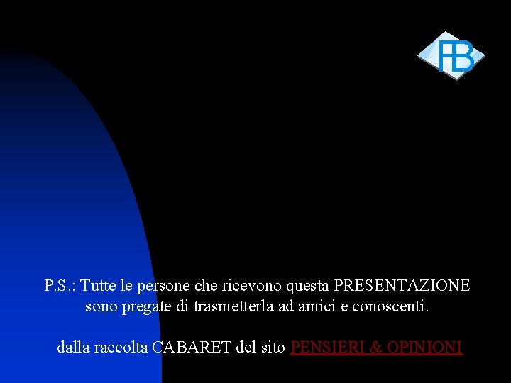 P. S. : Tutte le persone che ricevono questa PRESENTAZIONE sono pregate di trasmetterla