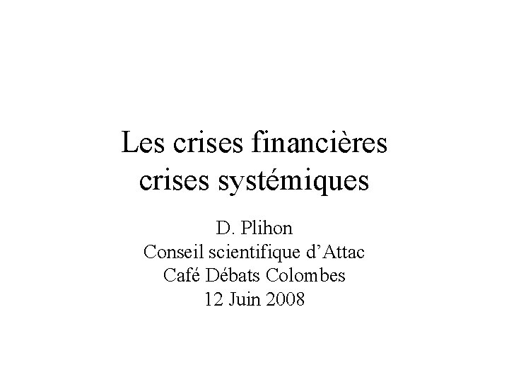 Les crises financières crises systémiques D. Plihon Conseil scientifique d’Attac Café Débats Colombes 12