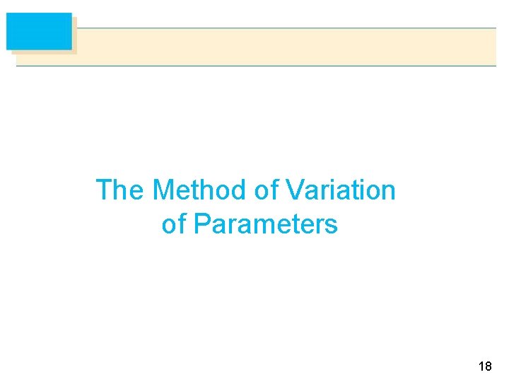 The Method of Variation of Parameters 18 