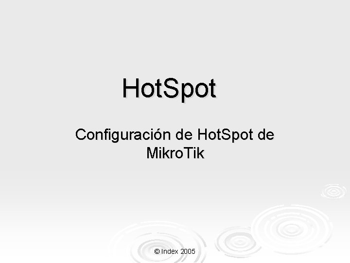Hot. Spot Configuración de Hot. Spot de Mikro. Tik © Index 2005 Hot. Spot Configuración de Hot. Spot de Mikro. Tik © Index 2005