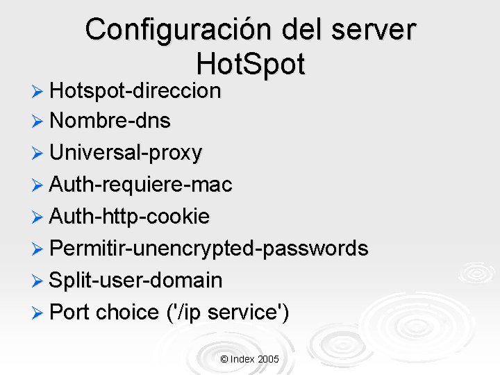 Configuración del server Hot. Spot Ø Hotspot-direccion Ø Nombre-dns Ø Universal-proxy Ø Auth-requiere-mac Ø