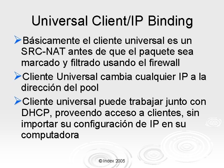 Universal Client/IP Binding ØBásicamente el cliente universal es un SRC-NAT antes de que el