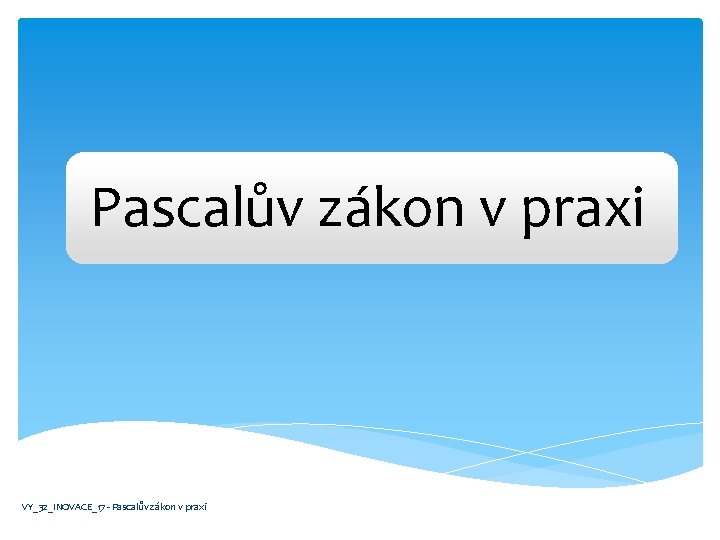 Pascalův zákon v praxi VY_32_INOVACE_17 - Pascalův zákon v praxi 