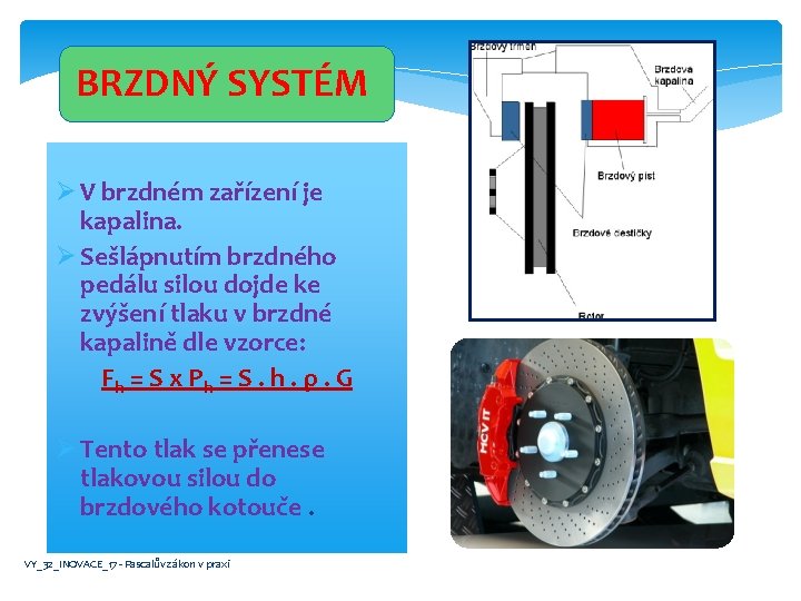 BRZDNÝ SYSTÉM Ø V brzdném zařízení je kapalina. Ø Sešlápnutím brzdného pedálu silou dojde