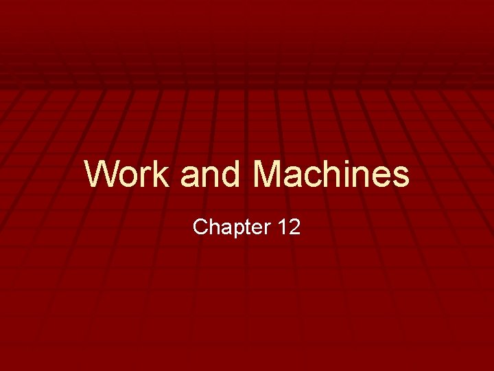 Work and Machines Chapter 12 