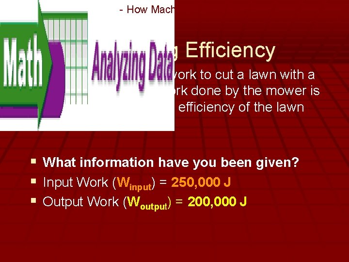 - How Machines Do Work Calculating Efficiency § You do 250, 000 J of