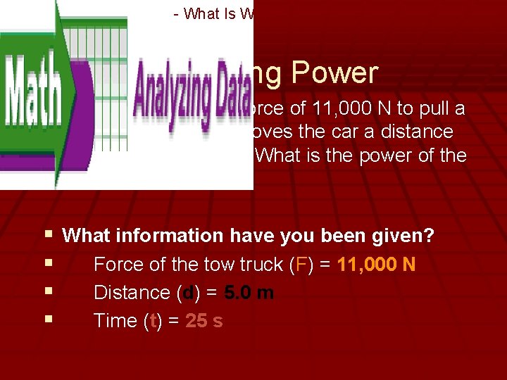 - What Is Work? Calculating Power § A tow truck exerts a force of