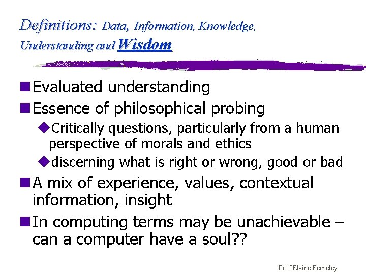 Definitions: Data, Information, Knowledge, Understanding and Wisdom n Evaluated understanding n Essence of philosophical