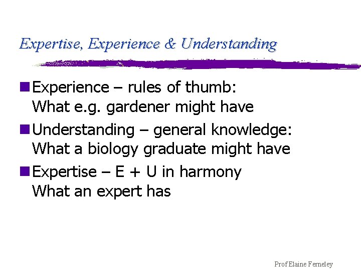 Expertise, Experience & Understanding n Experience – rules of thumb: What e. g. gardener