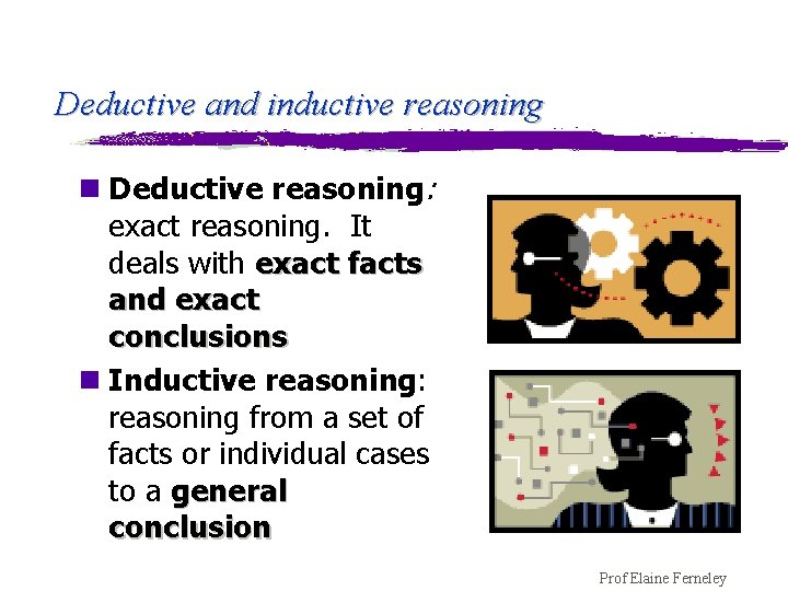 Deductive and inductive reasoning n Deductive reasoning: exact reasoning. It deals with exact facts