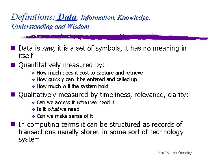 Definitions: Data, Information, Knowledge, Understanding and Wisdom n Data is raw, it is a