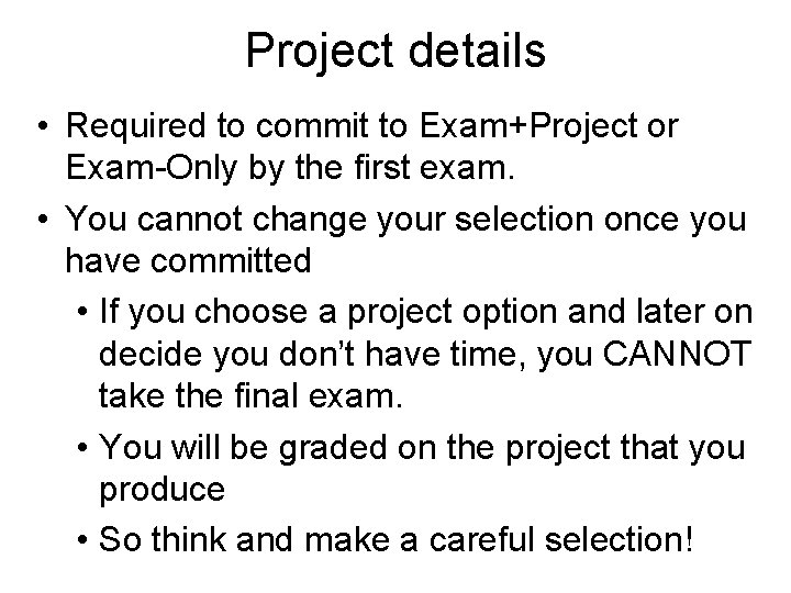 Project details • Required to commit to Exam+Project or Exam-Only by the first exam. Project details • Required to commit to Exam+Project or Exam-Only by the first exam.