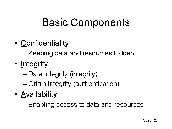 Basic Components • Confidentiality – Keeping data and resources hidden • Integrity – Data Basic Components • Confidentiality – Keeping data and resources hidden • Integrity – Data