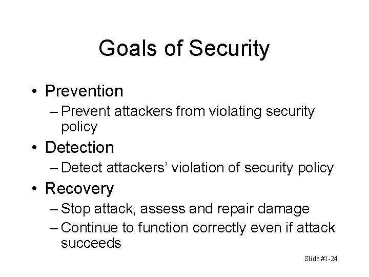 Goals of Security • Prevention – Prevent attackers from violating security policy • Detection Goals of Security • Prevention – Prevent attackers from violating security policy • Detection