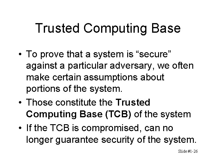 Trusted Computing Base • To prove that a system is “secure” against a particular Trusted Computing Base • To prove that a system is “secure” against a particular