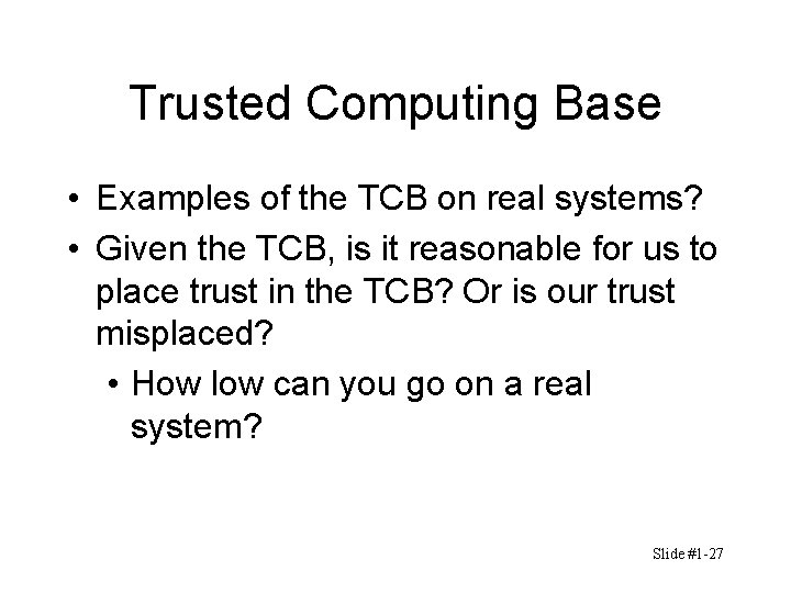 Trusted Computing Base • Examples of the TCB on real systems? • Given the Trusted Computing Base • Examples of the TCB on real systems? • Given the