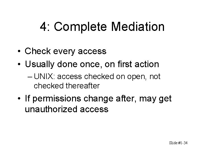 4: Complete Mediation • Check every access • Usually done once, on first action 4: Complete Mediation • Check every access • Usually done once, on first action