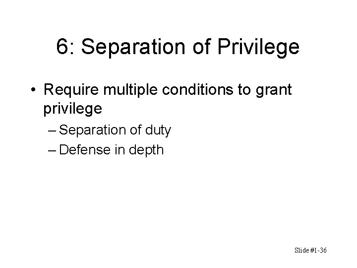 6: Separation of Privilege • Require multiple conditions to grant privilege – Separation of 6: Separation of Privilege • Require multiple conditions to grant privilege – Separation of