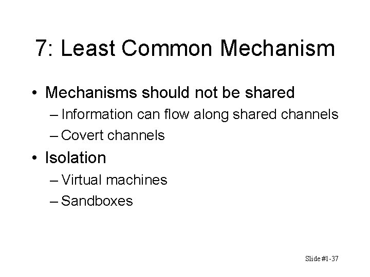 7: Least Common Mechanism • Mechanisms should not be shared – Information can flow 7: Least Common Mechanism • Mechanisms should not be shared – Information can flow