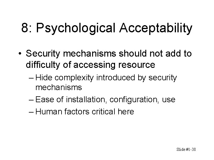 8: Psychological Acceptability • Security mechanisms should not add to difficulty of accessing resource 8: Psychological Acceptability • Security mechanisms should not add to difficulty of accessing resource