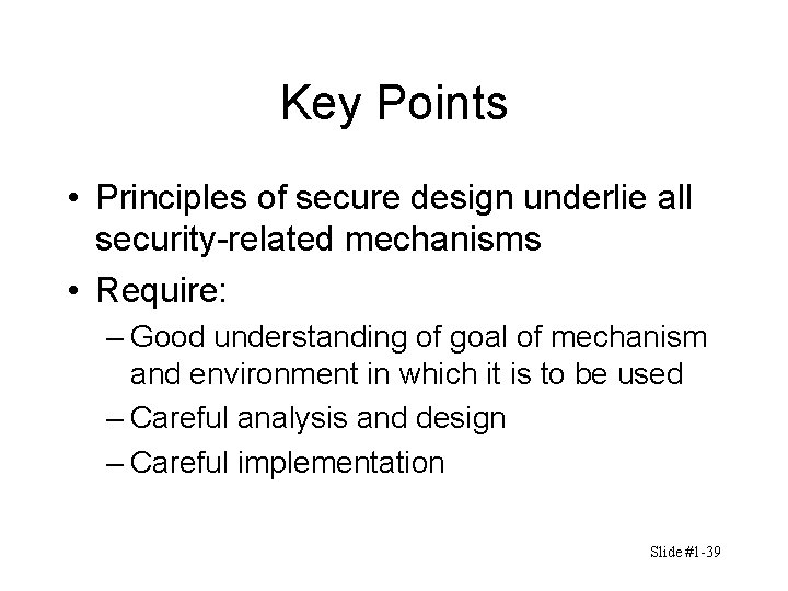 Key Points • Principles of secure design underlie all security-related mechanisms • Require: – Key Points • Principles of secure design underlie all security-related mechanisms • Require: –
