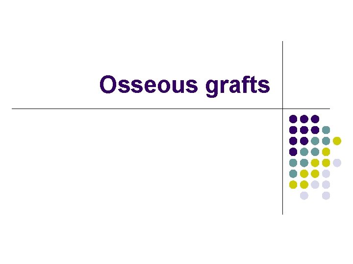 Osseous grafts 