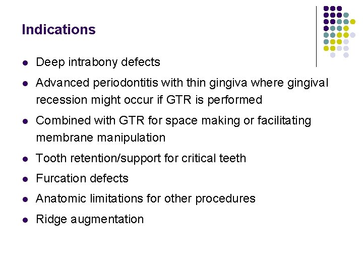 Indications l Deep intrabony defects l Advanced periodontitis with thin gingiva where gingival recession