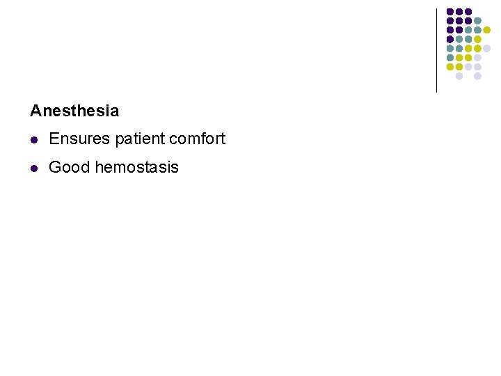 Anesthesia l Ensures patient comfort l Good hemostasis 