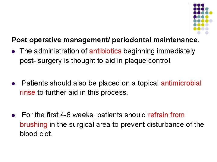 Post operative management/ periodontal maintenance. l The administration of antibiotics beginning immediately post- surgery