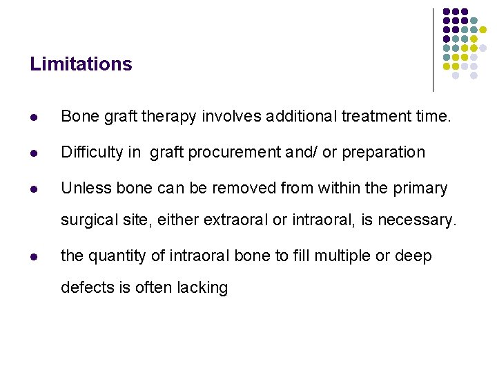 Limitations l Bone graft therapy involves additional treatment time. l Difficulty in graft procurement