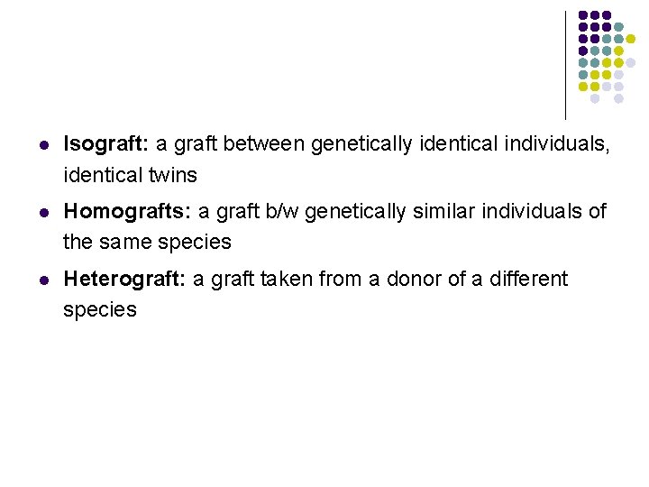 l Isograft: a graft between genetically identical individuals, identical twins l Homografts: a graft