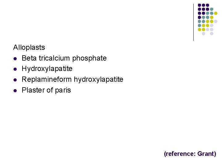 Alloplasts l Beta tricalcium phosphate l Hydroxylapatite l Replamineform hydroxylapatite l Plaster of paris